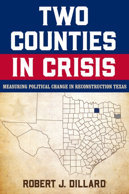 Two Counties in Crisis Volume 8 : Measuring Political Change in Reconstruction Texas, Hardback Book