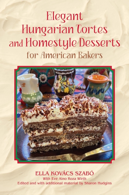 Elegant Hungarian Tortes and Homestyle Desserts for American Bakers Volume 6, Hardback Book