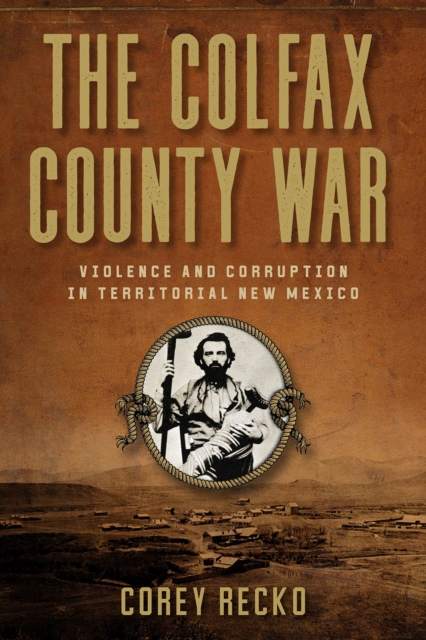 The Colfax County War Volume 22 : Violence and Corruption in Territorial New Mexico, Hardback Book