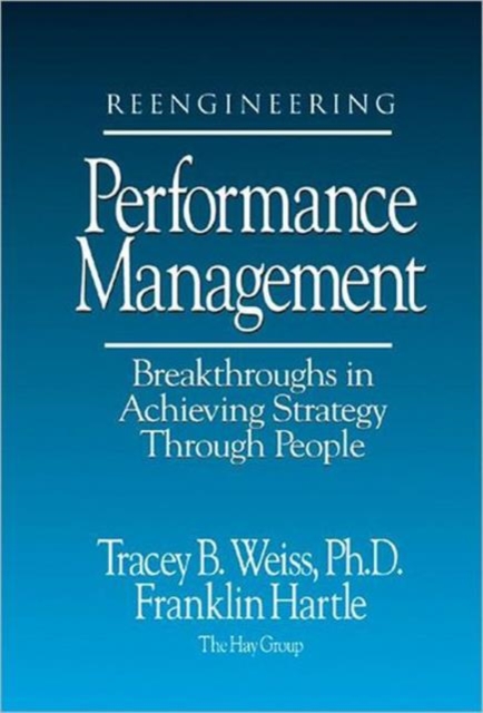 Reengineering Performance Management Breakthroughs in Achieving Strategy Through People, Hardback Book
