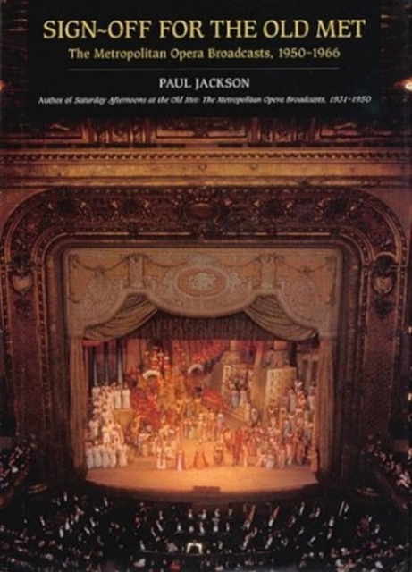 Sign-off for the Old Met : The Metropolitan Opera Broadcasts, 1950-1966, Hardback Book