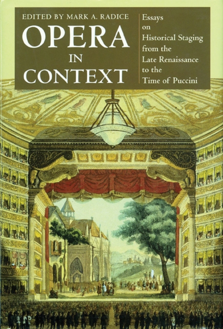 Opera in Context : Essays on Historical Staging from the Late Renaissance to the Time of Puccini, Hardback Book