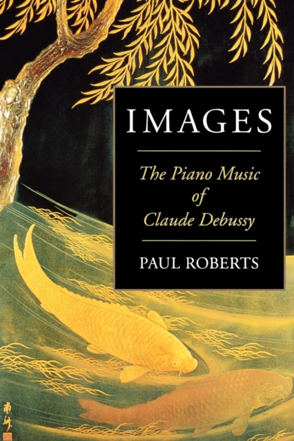 Images : The Piano Music of Claude Debussy, Paperback / softback Book