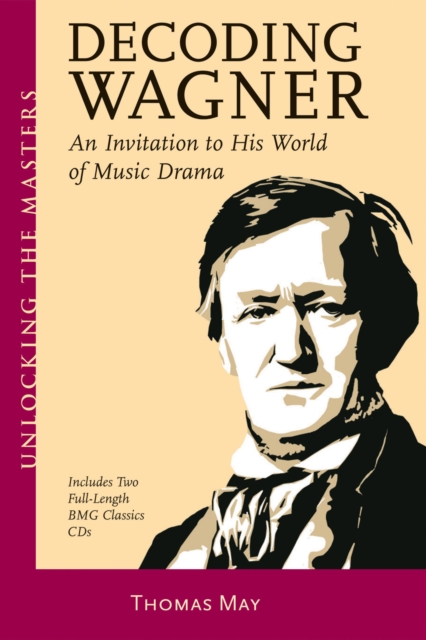 Decoding Wagner : A Basic Guide into His World of Music Drama Unlocking the Masters Series, No. 1, Undefined Book
