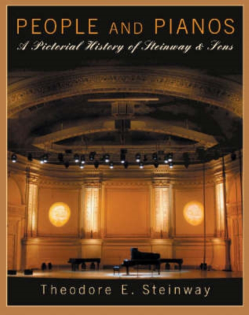 Theodore E. Steinway : People and Pianos - a Pictorial History of Steinway and Sons, Paperback Book