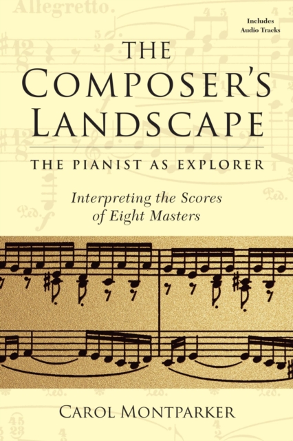 Composer's Landscape : The Pianist as Explorer: Interpreting the Scores of Eight Masters, EPUB eBook