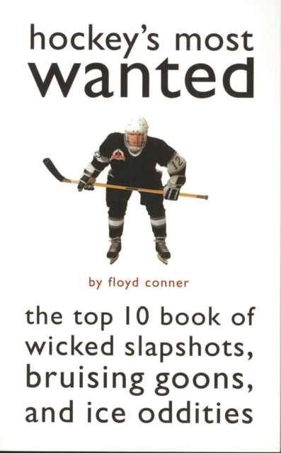 Hockey'S Most Wanted (TM) : The Top 10 Book of Wicked Slapshots, Bruising Goons and Ice Oddities, Paperback / softback Book