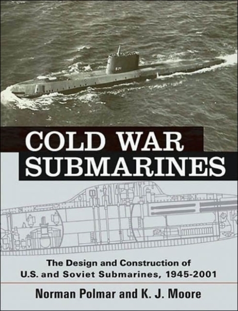 Cold War Submarines : The Design and Construction of U.S. and Soviet Submarines, 1945-2001, Hardback Book