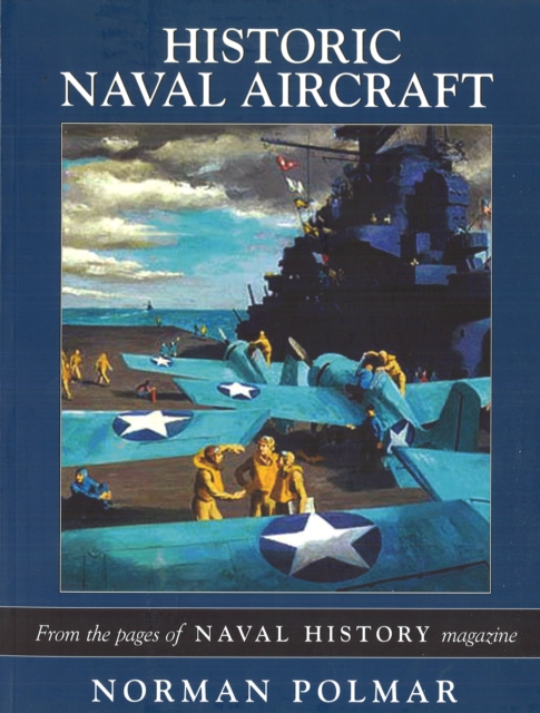 Historic Naval Aircraft : From the Pages of Naval History Magazine, Paperback / softback Book
