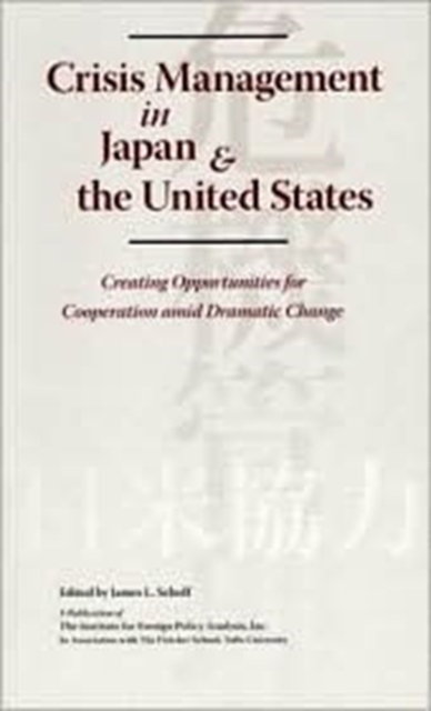 Crisis Management in Japan & the United States : Creating Opportunities for Cooperation Amid Dramatic Change, Paperback / softback Book