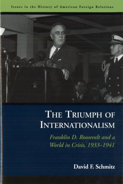 The Triumph of Internationalism : Franklin D. Roosevelt and a World in Crisis, 1933-1941, Paperback / softback Book