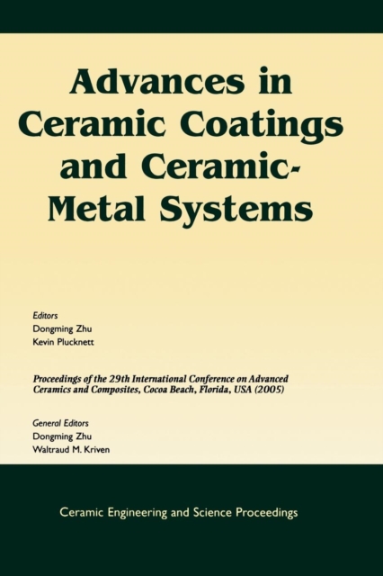 Advances in Ceramic Coatings and Ceramic-Metal Systems : A Collection of Papers Presented at the 29th International Conference on Advanced Ceramics and Composites, Jan 23-28, 2005, Cocoa Beach, FL, Vo, Paperback / softback Book