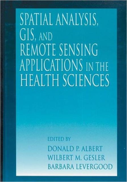 Spatial Analysis, GIS and Remote Sensing : Applications in the Health Sciences, Hardback Book