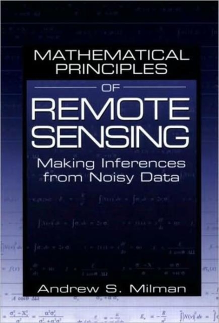 Mathematical Principles of Remote Sensing : Making Inferences from Noisy Data, Hardback Book
