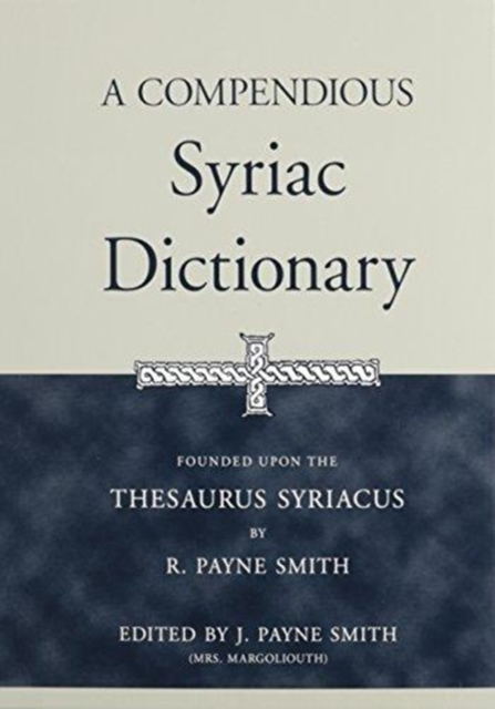 A Compendious Syriac Dictionary : Founded upon the Thesaurus Syriacus of R. Payne Smith, Hardback Book