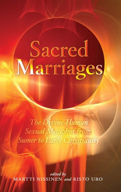 Sacred Marriages : The Divine-Human Sexual Metaphor from Sumer to Early Christianity, Hardback Book