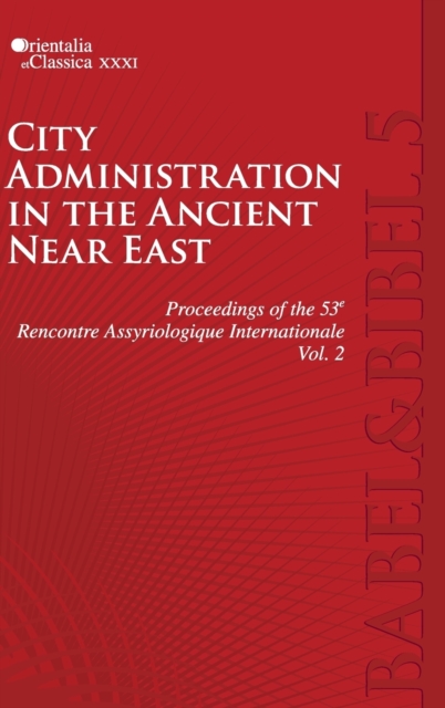 Proceedings of the 53th Rencontre Assyriologique Internationale : Vol. 2: City Administration in the Ancient Near East, Hardback Book