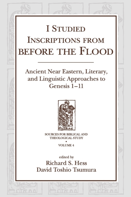 I Studied Inscriptions from Before the Flood : Ancient Near Eastern, Literary, and Linguistic Approaches to Genesis 1-11, Paperback / softback Book