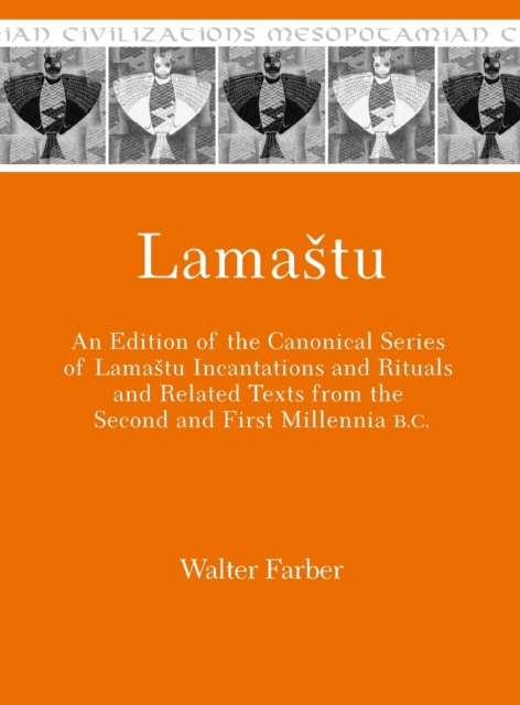 Lamastu : An Edition of the Canonical Series of Lamastu Incantations and Rituals and Related Texts from the Second and First Millennia B.C., Hardback Book