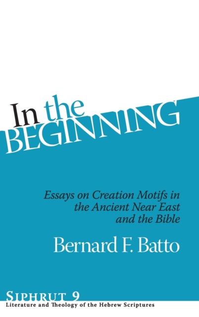 In the Beginning : Essays on Creation Motifs in the Ancient Near East and the Bible, Hardback Book