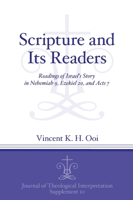 Scripture and Its Readers : Readings of Israel's Story in Nehemiah 9, Ezekiel 20, and Acts 7, Paperback / softback Book