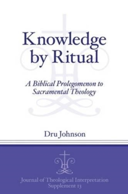 Knowledge by Ritual : A Biblical Prolegomenon to Sacramental Theology, Paperback / softback Book