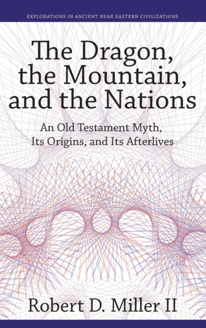 The Dragon, the Mountain, and the Nations : An Old Testament Myth, Its Origins, and Its Afterlives, Hardback Book