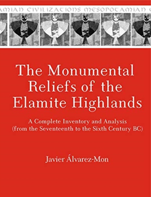 The Monumental Reliefs of the Elamite Highlands : A Complete Inventory and Analysis (from the Seventeenth to the Sixth Century BC), Hardback Book