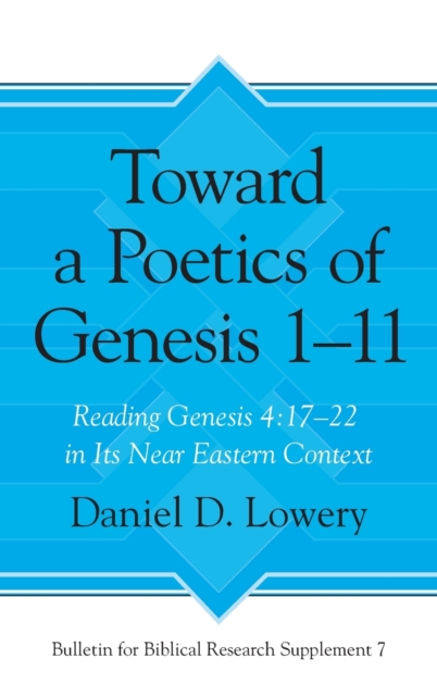 Toward a Poetics of Genesis 1-11 : Reading Genesis 4:17-22 in Its Near Eastern Context, Hardback Book