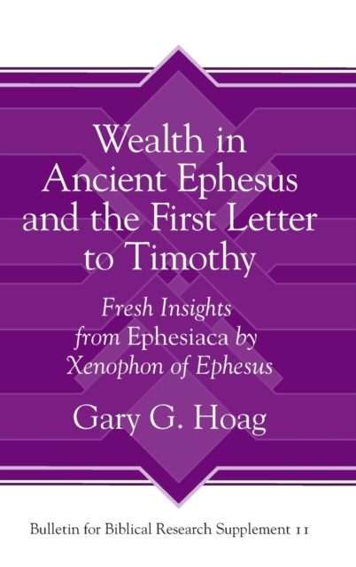 Wealth in Ancient Ephesus and the First Letter to Timothy : Fresh Insights from Ephesiaca by Xenophon of Ephesus, Hardback Book