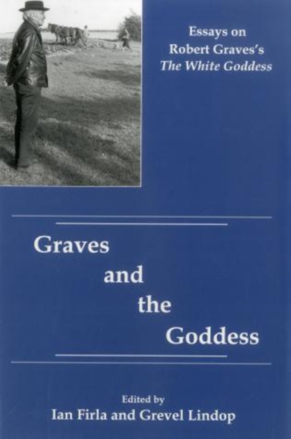 Graves And The Goddess : Essays on Robert Graves's the White Goddess, Hardback Book