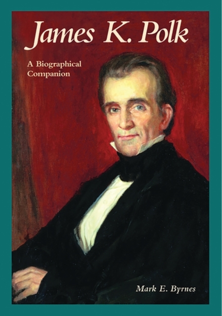 James K. Polk : A Biographical Companion, Hardback Book