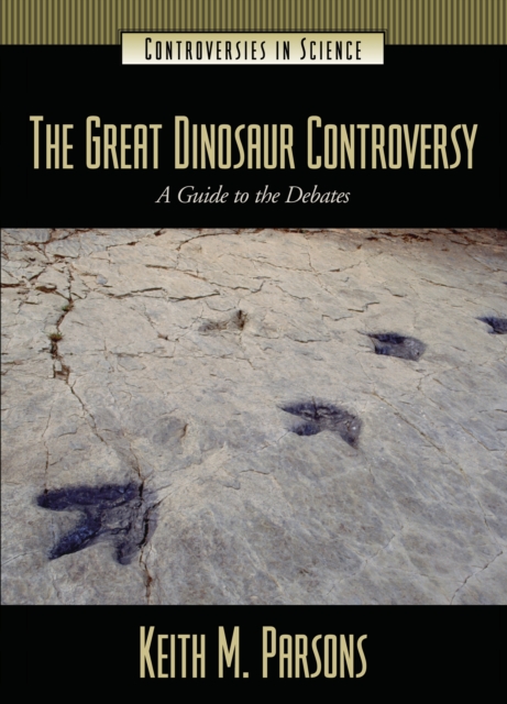 The Great Dinosaur Controversy : A Guide to the Debates, PDF eBook