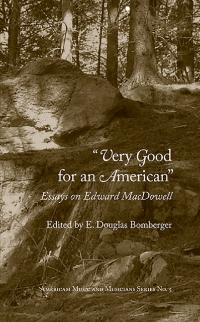 Very Good for an American : Essays on Edward MacDowell, PDF eBook