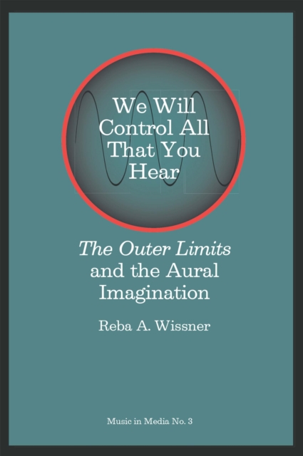 We Will Control All That You Hear : The Outer Limits and the Aural Imagination, PDF eBook