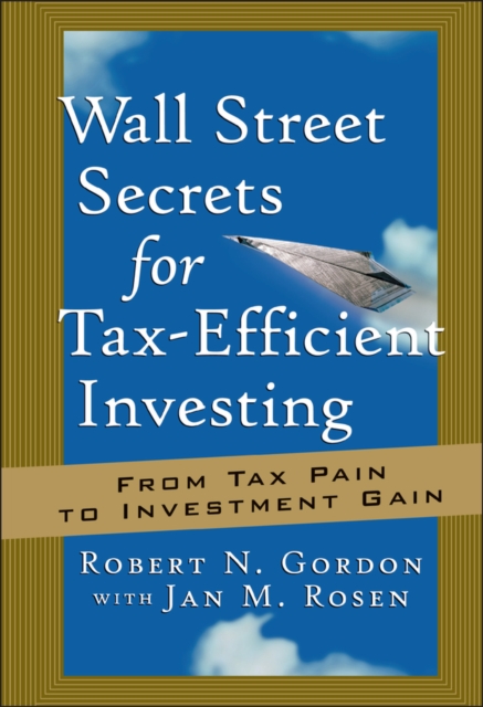 Wall Street Secrets for Tax-Efficient Investing : From Tax Pain to Investment Gain, Hardback Book