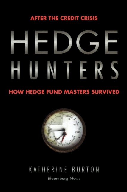 Hedge Hunters : After the Credit Crisis, How Hedge Fund Masters Survived, Paperback / softback Book