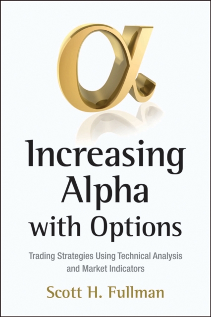 Increasing Alpha with Options : Trading Strategies Using Technical Analysis and Market Indicators, Hardback Book