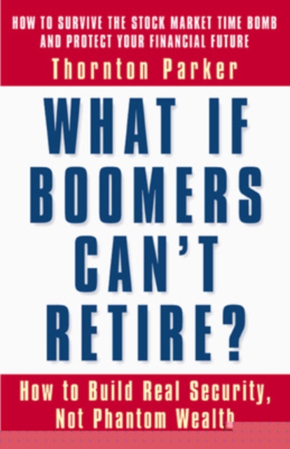 What if Boomers Can't Retire - How to Build Real Security, Not Phantom Wealth, Paperback / softback Book