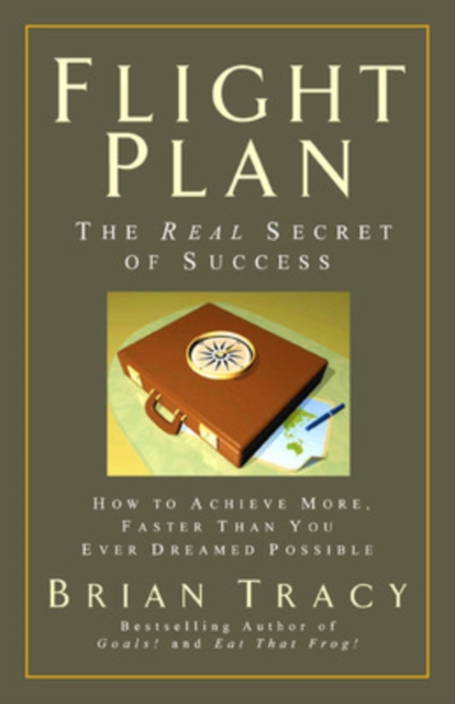 Flight Plan: The Real Secret of Success. How to Achieve More, Faster, Than You Ever Dreamed Possible., Hardback Book