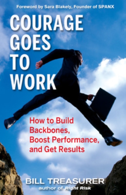 Courage Goes to Work: How to Build Backbones, Boost Performance, and Get Results, Hardback Book