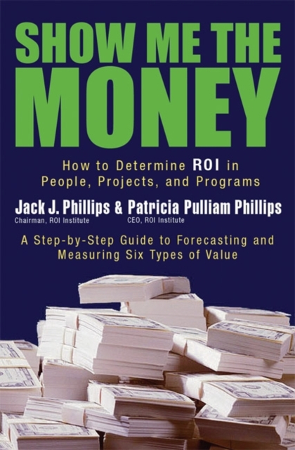 Show Me the Money : How to Determine ROI in People, Projects, and Programs, PDF eBook