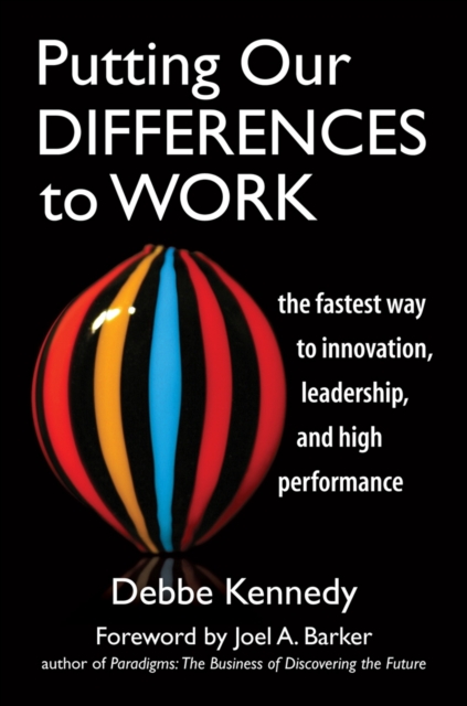 Putting Our Differences to Work : The Fastest Way to Innovation, Leadership, and High Performance, PDF eBook