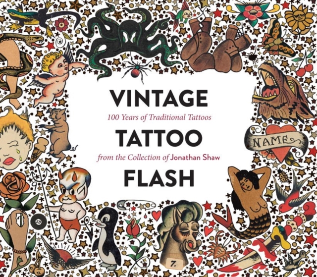 Vintage Tattoo Flash : 100 Years of Traditional Tattoos from the Collection of Jonathan Shaw, Hardback Book