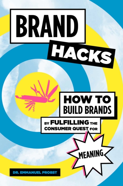 Brand Hacks : How to Build Brands by Fulfilling the Consumer Quest for Meaning, EPUB eBook