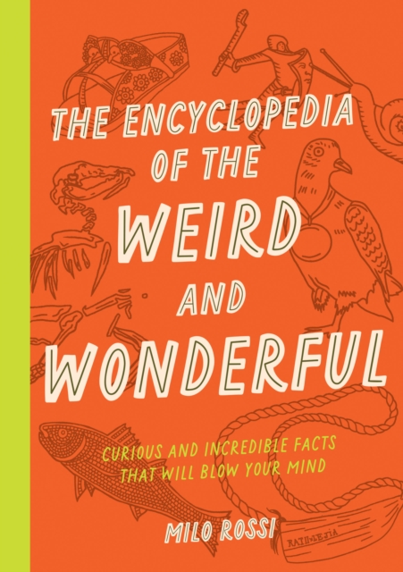 The Encyclopedia of the Weird and Wonderful : Curious and Incredible Facts that Will Blow Your Mind, Paperback / softback Book