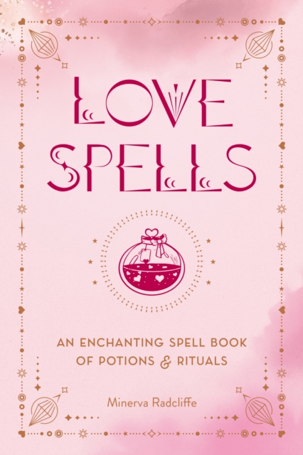 Love Spells : An Enchanting Spell Book of Potions & Rituals, Hardback Book