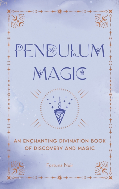 Pendulum Magic : An Enchanting Divination Book of Discovery and Magic, Hardback Book