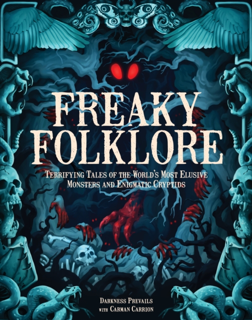 Freaky Folklore : Terrifying Tales of the World's Most Elusive Monsters and Enigmatic Cryptids, Hardback Book