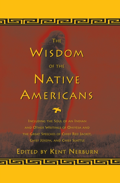 The Wisdom of the Native Americans : Including The Soul of an Indian and Other Writings of Ohiyesa and the Great Speeches of Red Jacket, Chief Joseph, and Chief Seattle, EPUB eBook